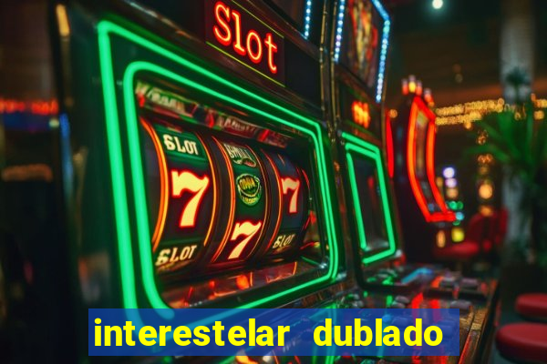 interestelar dublado 4k interestelar filme completo dublado